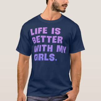 Life is better with my girls T-Shirt
