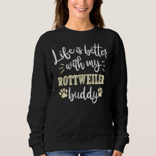 Life Is Better With My Rottweiler Buddy Perfect Fo Sweatshirt