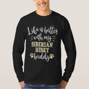 Life Is Better With My Siberian Husky Buddy! Perfe T-Shirt