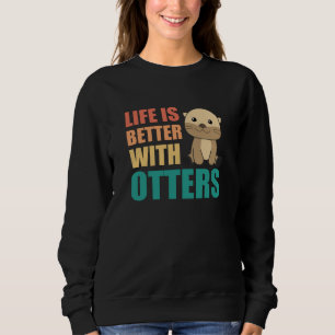 Life Is Better With Otter - Sweet Otter Sweatshirt