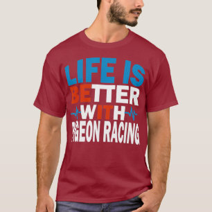 Life is Better with Pigeon Racing For Genuine T-Shirt