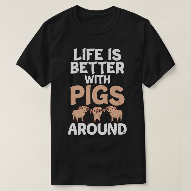 Life is better with Pigs around Pig Owner Pig Farm T-Shirt (Design Front)