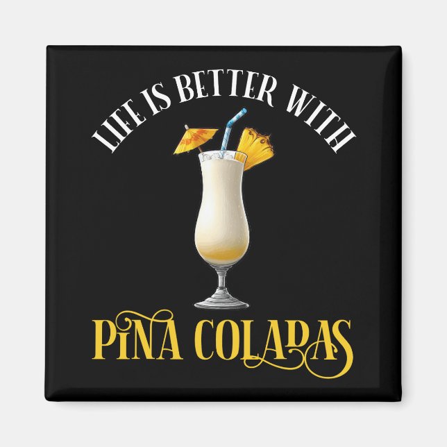 Life Is Better With Pina Coladas Magnet (Front)