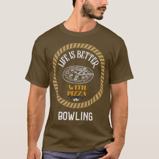 Life is Better With Pizza And Bowling T T-Shirt