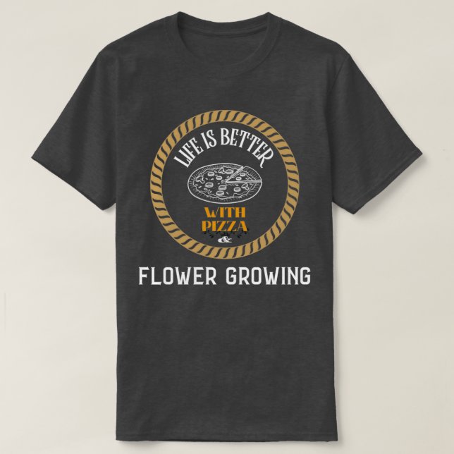 Life is Better With Pizza And Flower Growing T-Shirt (Design Front)