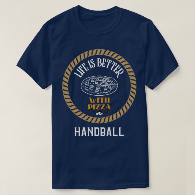 Life is Better With Pizza And Handball T-Shirt (Design Front)