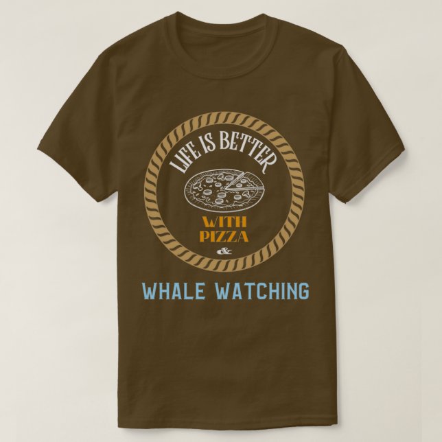 Life is Better With Pizza And Whale Watching T-Shirt (Design Front)