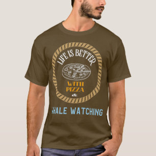 Life is Better With Pizza And Whale Watching T-Shirt