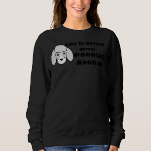 Life Is Better With Poodles Around Cute Poodle Hea Sweatshirt