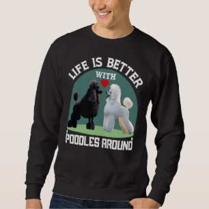 Life Is Better With Poodles Around Gifts Sweatshirt