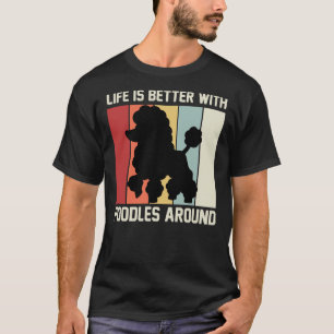 Life is better with poodles around poodle lovers   T-Shirt