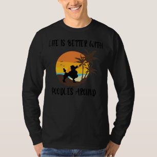 Life Is Better With Poodles Around Poodles Lovers T-Shirt