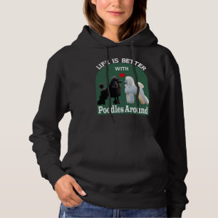 Life Is Better With Poodles Around   T-      Hoodie