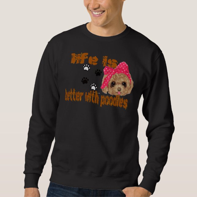 life is better with poodles          sweatshirt (Front)