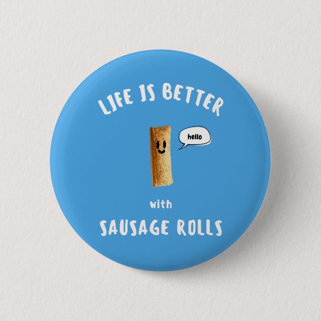 LIFE IS BETTER with SAUSAGE ROLLS 6 Cm Round Badge (Front)