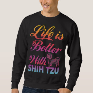 Life Is Better With Shih Tzu Colorful Dog Idea Sweatshirt