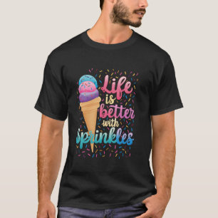 Life is Better With Sprinkles Cute Sweet Ice Cream T-Shirt