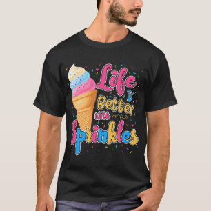 Life Is Better With Sprinkles Funny Ice Cream Love T-Shirt