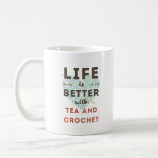 Life is Better with Tea and Crochet Coffee Mug