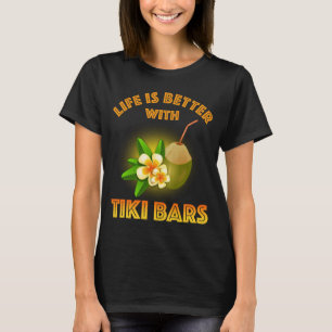 Life Is Better With Tiki Bars T-Shirt