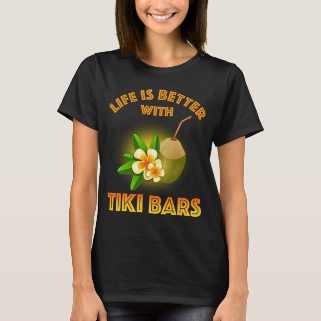 Life Is Better With Tiki Bars T-Shirt (Front)