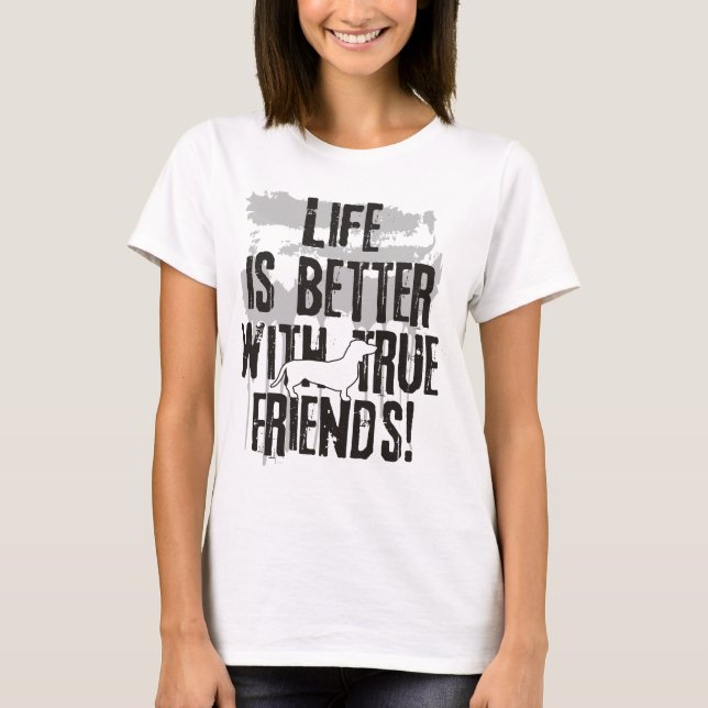 Life is better with true friends - dachshund 1 T-Shirt (Front)
