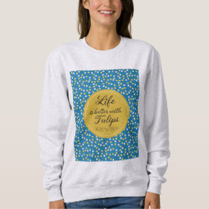 Life is better with Tulips - Blue yellow pattern Sweatshirt