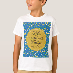Life is better with Tulips - Blue yellow pattern T-Shirt