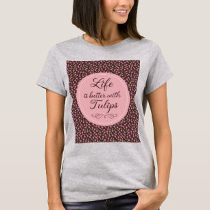 Life is better with Tulips - Patterns T-Shirt