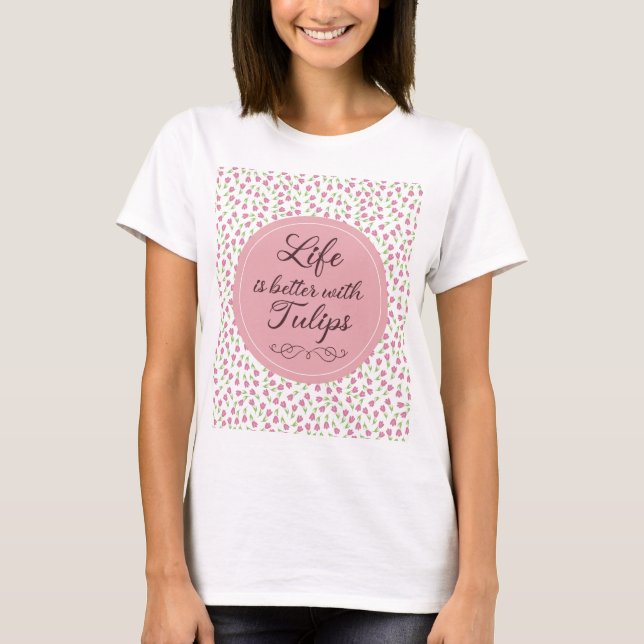 Life is better with Tulips - Patterns T-Shirt (Front)