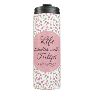 Life is better with Tulips - Patterns Thermal Tumbler