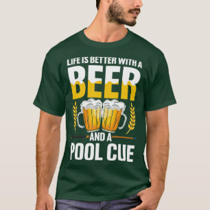 Life is Better wth a Beer and a Pool Cue T-Shirt