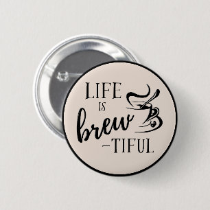 Life is Brew-tiful Coffee Lovers Button