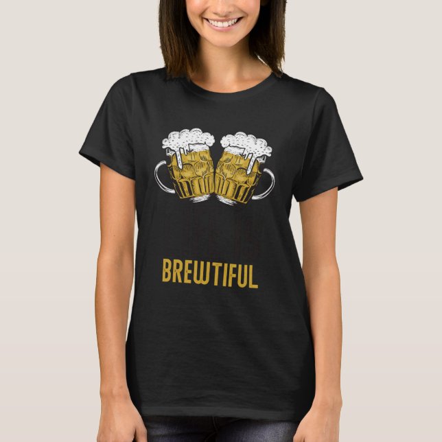 Life is Brewtiful T-Shirt (Front)