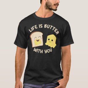 Life is Butter with You Cute Butter and Bread T-Shirt