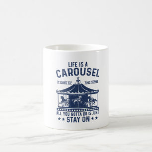 Life is carousel you gonna to do is stay on  coffee mug