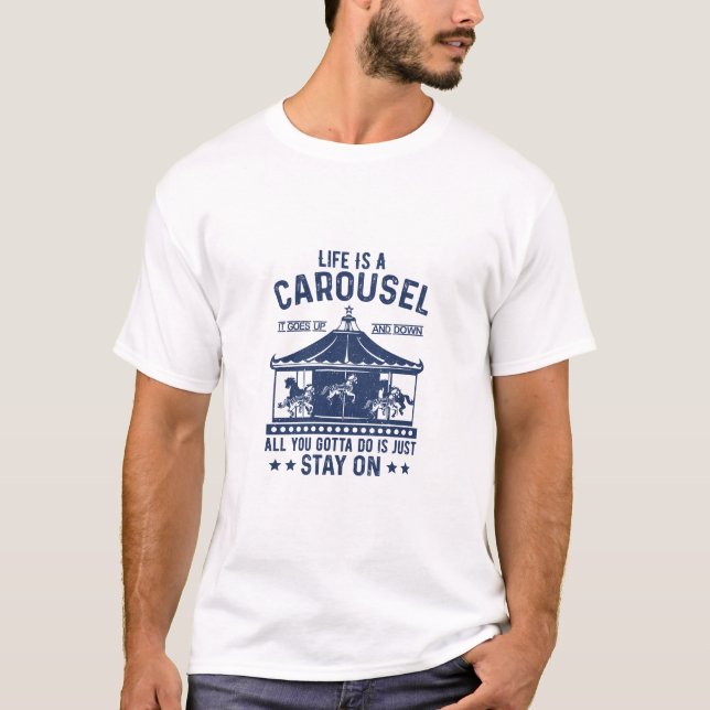 Life is carousel you gonna to do is stay on  T-Shirt (Front)