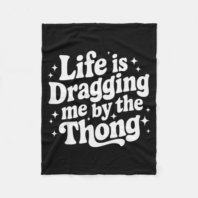 Life Is Dragging Me By The Thong  Fleece Blanket (Front)