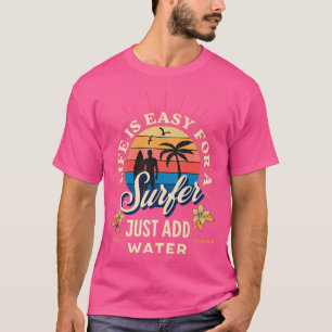 Life Is Easy For A Surfer Just Add Water Funny Sur T-Shirt