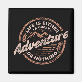 Life is either a great adventure or nothing magnet