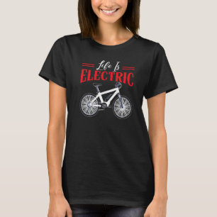 Life Is Electric Bicycle Owner Bicycle Ride E Bike T-Shirt