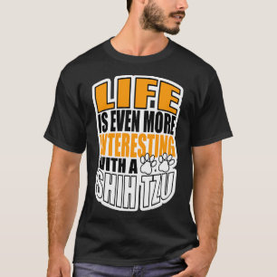 Life Is Even More Interesting With A Shih Tzu T-Shirt