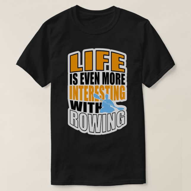 LIFE IS EVEN MORE INTERESTING WITH ROWING 1 T-Shirt (Design Front)