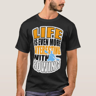 LIFE IS EVEN MORE INTERESTING WITH ROWING 1 T-Shirt