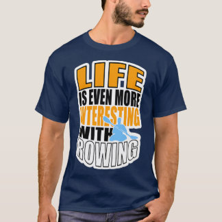 LIFE IS EVEN MORE INTERESTING WITH ROWING T-Shirt