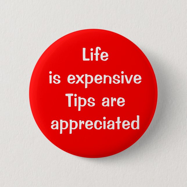 Life is expensive - Tips are appreciated 6 Cm Round Badge (Front)
