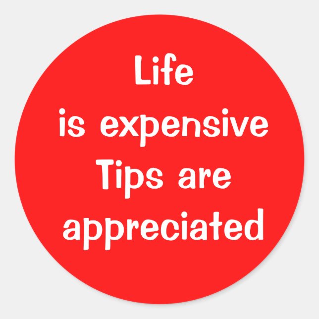Life is expensive - Tips are appreciated Button Classic Round Sticker (Front)
