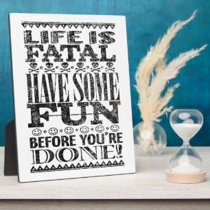 Life is Fatal Plaque
