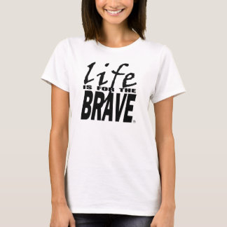 LIFE IS FOR THE BRAVE T-Shirt