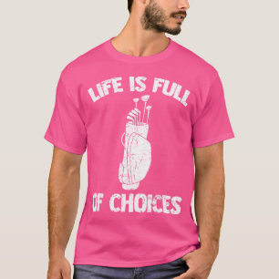 Life Is Full Of ChoicesFunny Golfing Caddy Golf Cl T-Shirt